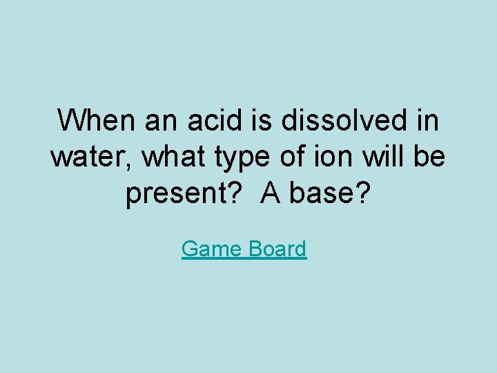 When an acid is dissolved in water, what type of ion will be present? When an acid is dissolved in water, what type of ion will be present?