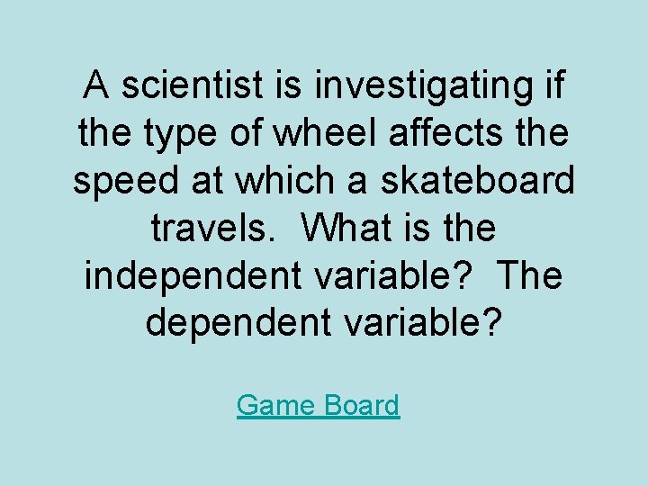 A scientist is investigating if the type of wheel affects the speed at which A scientist is investigating if the type of wheel affects the speed at which