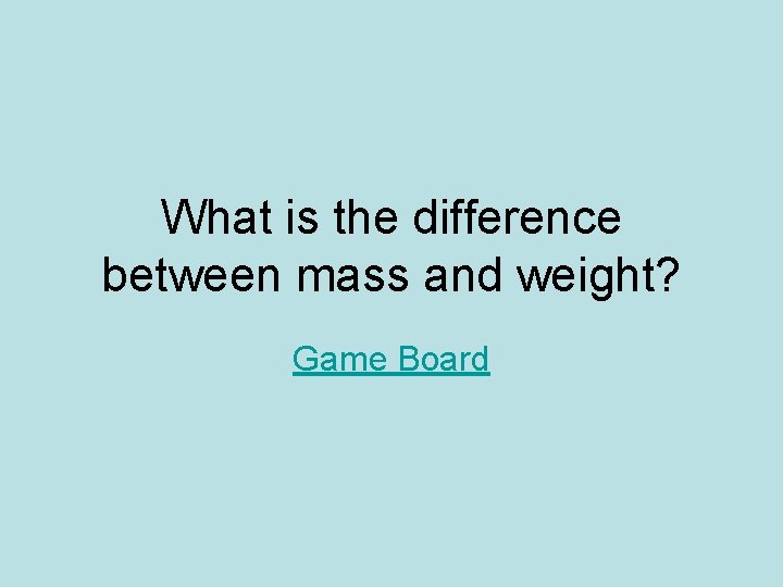 What is the difference between mass and weight? Game Board 