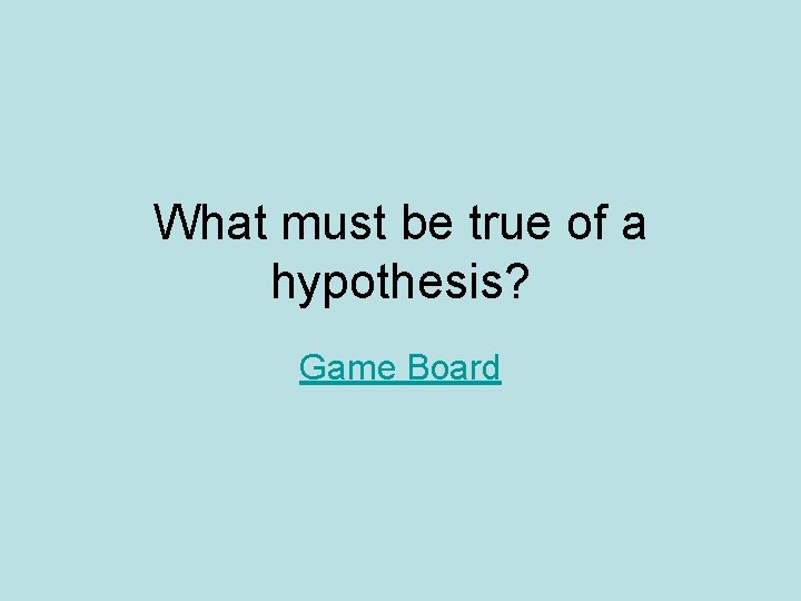 What must be true of a hypothesis? Game Board 