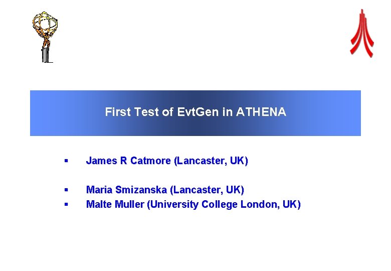 First Test of Evt. Gen in ATHENA § James R Catmore (Lancaster, UK) §