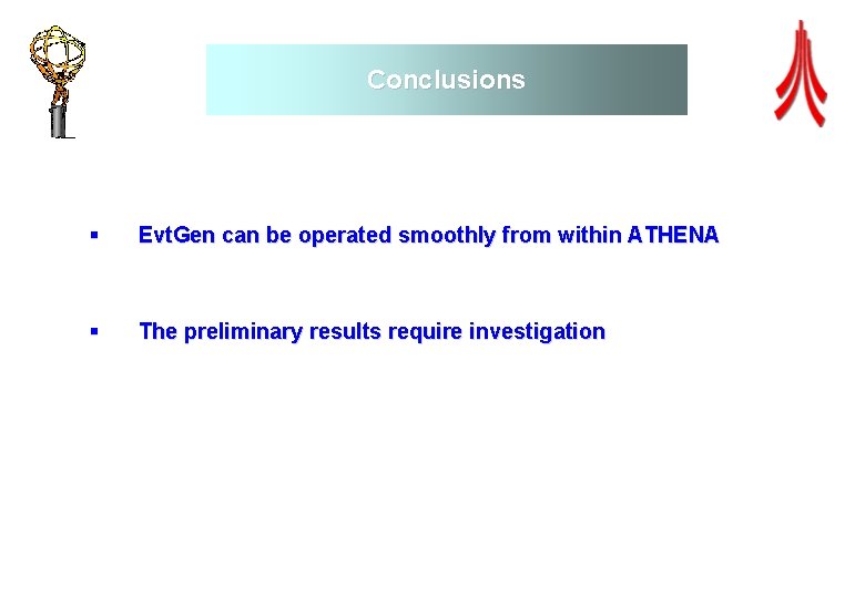 Conclusions § Evt. Gen can be operated smoothly from within ATHENA § The preliminary