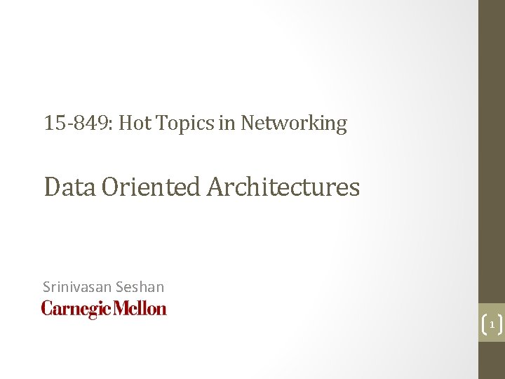 15 -849: Hot Topics in Networking Data Oriented Architectures Srinivasan Seshan 1 