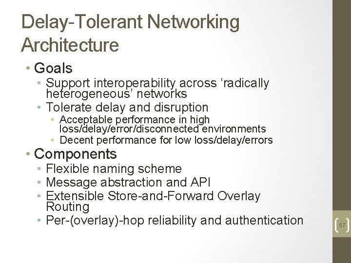 Delay-Tolerant Networking Architecture • Goals • Support interoperability across ‘radically heterogeneous’ networks • Tolerate