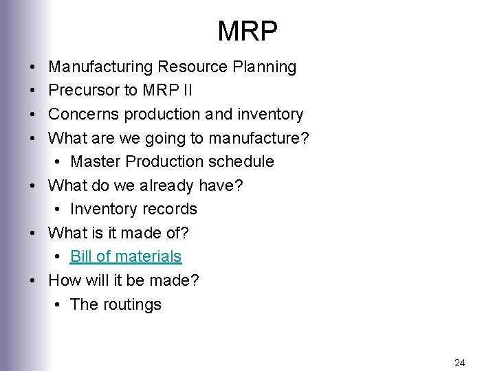 MRP • • Manufacturing Resource Planning Precursor to MRP II Concerns production and inventory