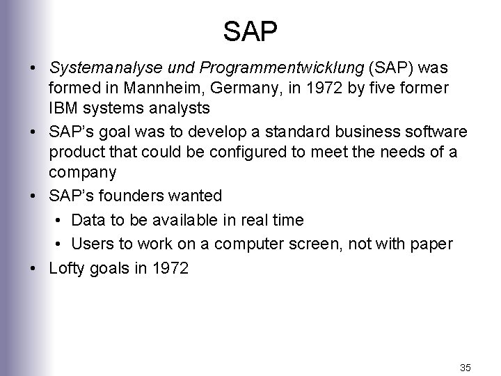 SAP • Systemanalyse und Programmentwicklung (SAP) was formed in Mannheim, Germany, in 1972 by