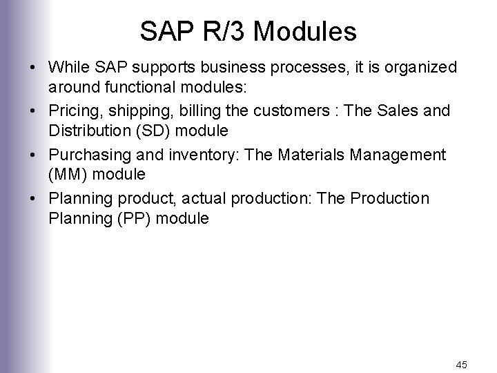 SAP R/3 Modules • While SAP supports business processes, it is organized around functional