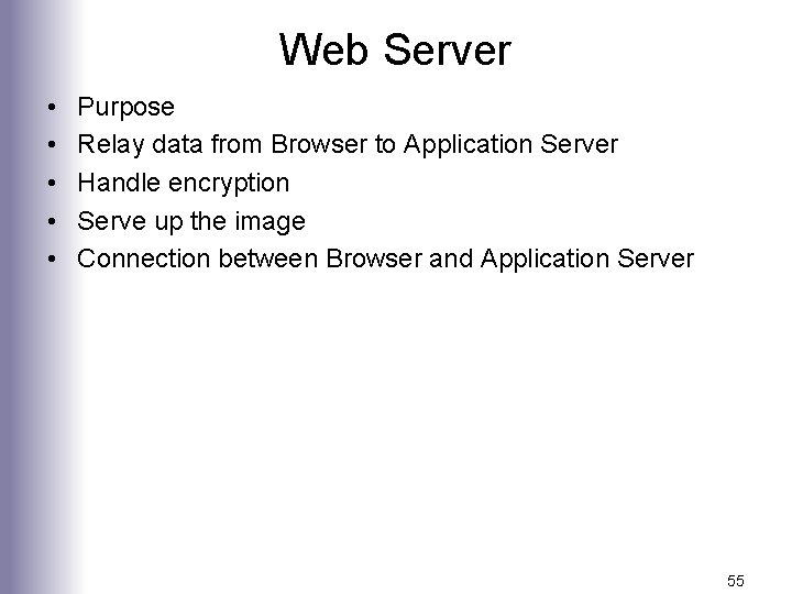 Web Server • • • Purpose Relay data from Browser to Application Server Handle