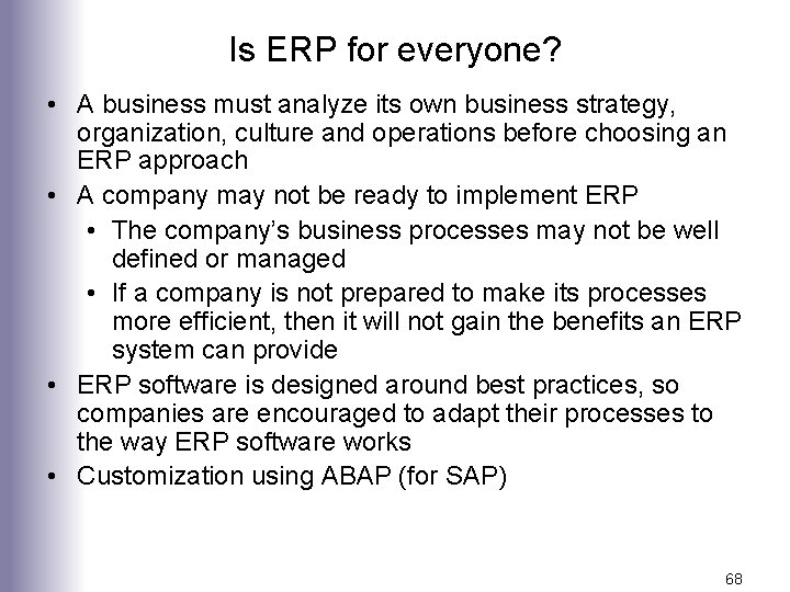 Is ERP for everyone? • A business must analyze its own business strategy, organization,