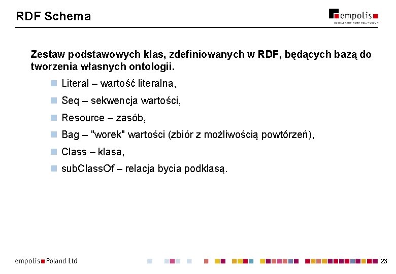 RDF Schema Zestaw podstawowych klas, zdefiniowanych w RDF, będących bazą do tworzenia własnych ontologii.