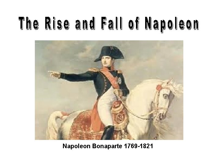 Napoleon Bonaparte 1769 -1821 