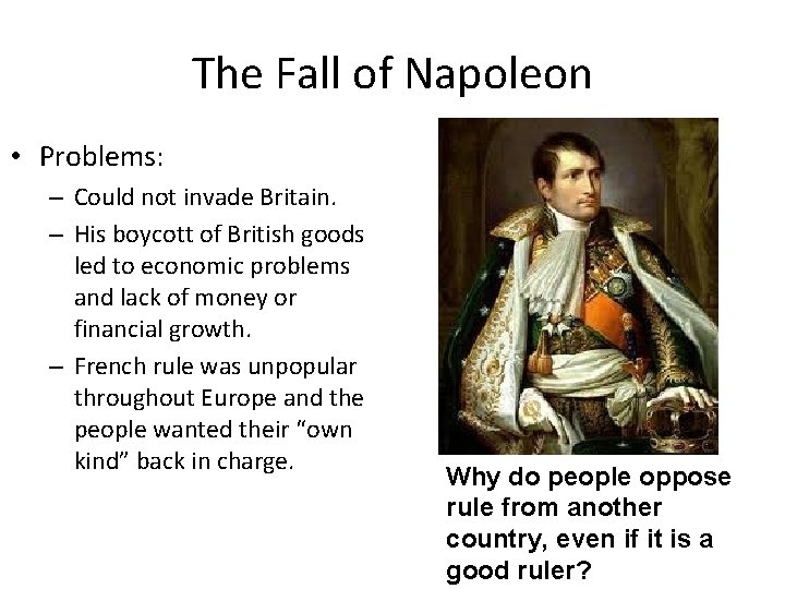 The Fall of Napoleon • Problems: – Could not invade Britain. – His boycott