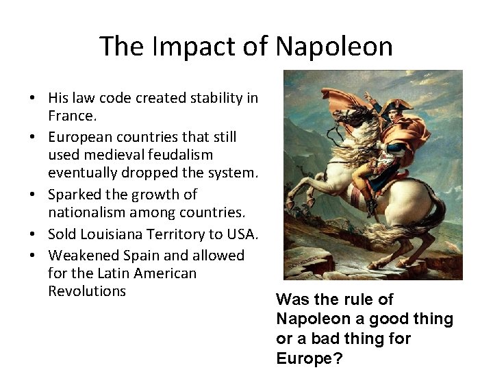 The Impact of Napoleon • His law code created stability in France. • European