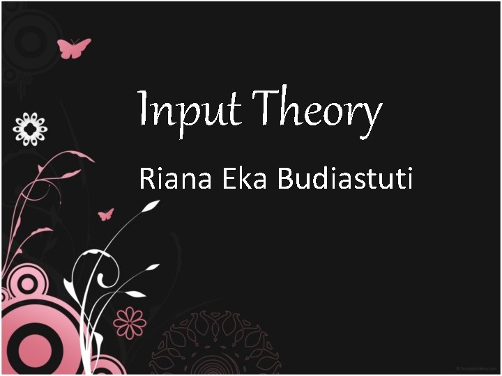 Input Theory Riana Eka Budiastuti 