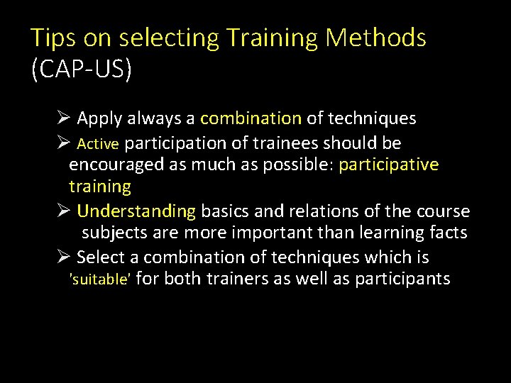 Tips on selecting Training Methods (CAP-US) Ø Apply always a combination of techniques Ø Tips on selecting Training Methods (CAP-US) Ø Apply always a combination of techniques Ø