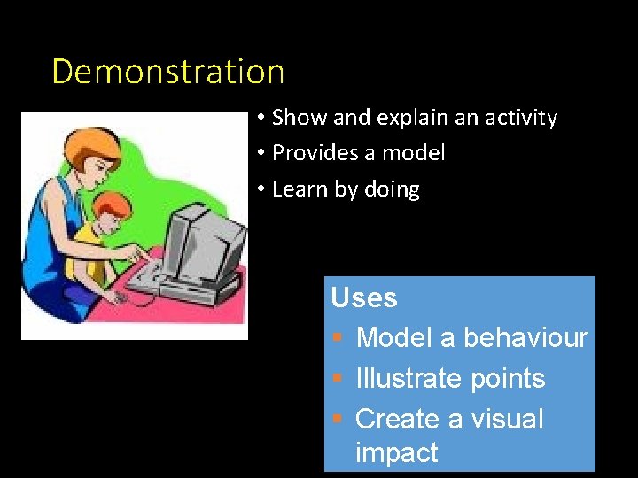 Demonstration • Show and explain an activity • Provides a model • Learn by Demonstration • Show and explain an activity • Provides a model • Learn by