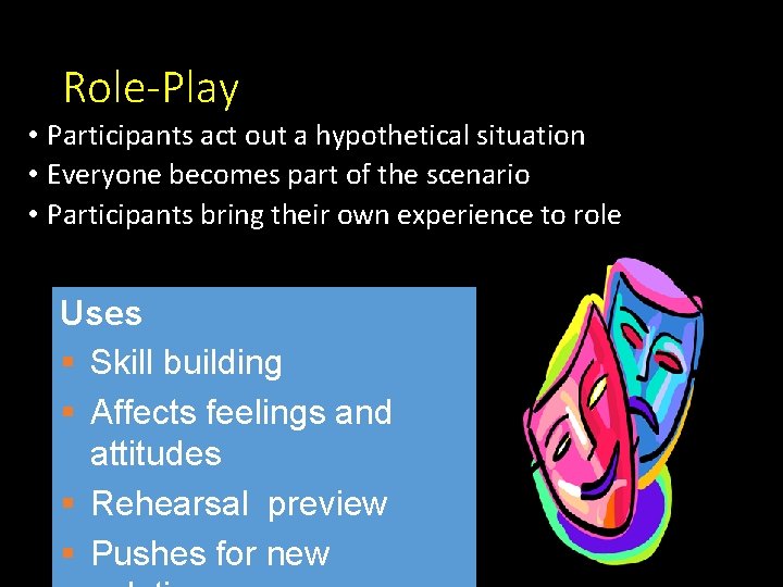 Role-Play • Participants act out a hypothetical situation • Everyone becomes part of the Role-Play • Participants act out a hypothetical situation • Everyone becomes part of the