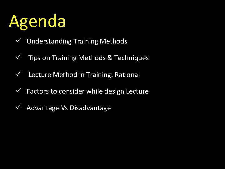 Agenda ü Understanding Training Methods ü Tips on Training Methods & Techniques ü Lecture Agenda ü Understanding Training Methods ü Tips on Training Methods & Techniques ü Lecture