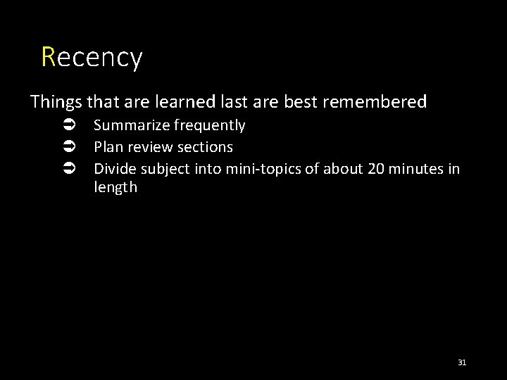 Recency Things that are learned last are best remembered Ü Summarize frequently Ü Plan Recency Things that are learned last are best remembered Ü Summarize frequently Ü Plan