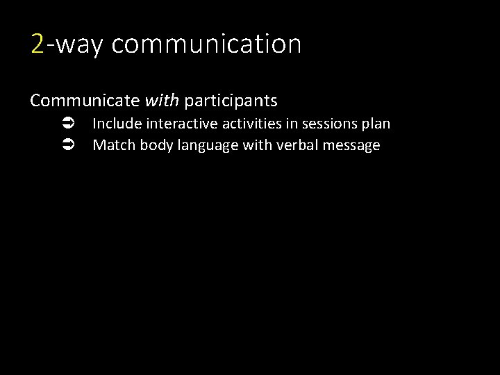 2 -way communication Communicate with participants Ü Include interactive activities in sessions plan Ü 2 -way communication Communicate with participants Ü Include interactive activities in sessions plan Ü
