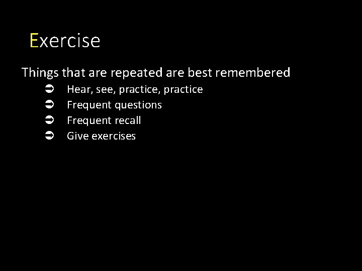 Exercise Things that are repeated are best remembered Ü Ü Hear, see, practice Frequent Exercise Things that are repeated are best remembered Ü Ü Hear, see, practice Frequent