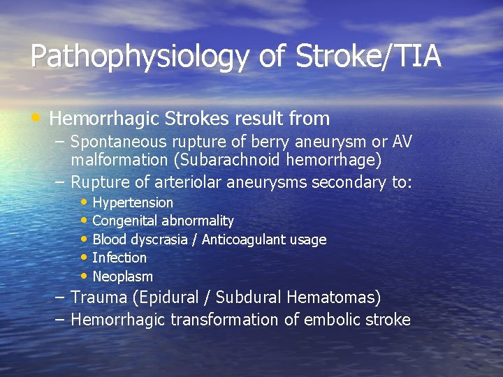 Pathophysiology of Stroke/TIA • Hemorrhagic Strokes result from – Spontaneous rupture of berry aneurysm