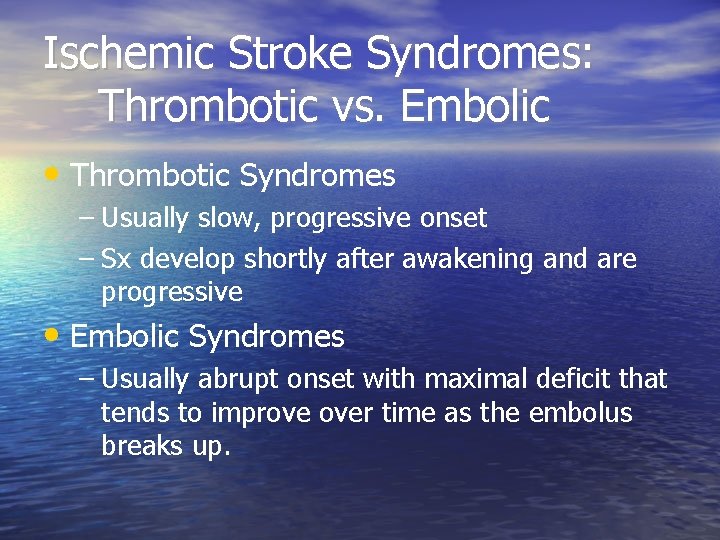 Ischemic Stroke Syndromes: Thrombotic vs. Embolic • Thrombotic Syndromes – Usually slow, progressive onset