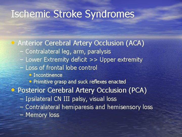 Ischemic Stroke Syndromes • Anterior Cerebral Artery Occlusion (ACA) – Contralateral leg, arm, paralysis