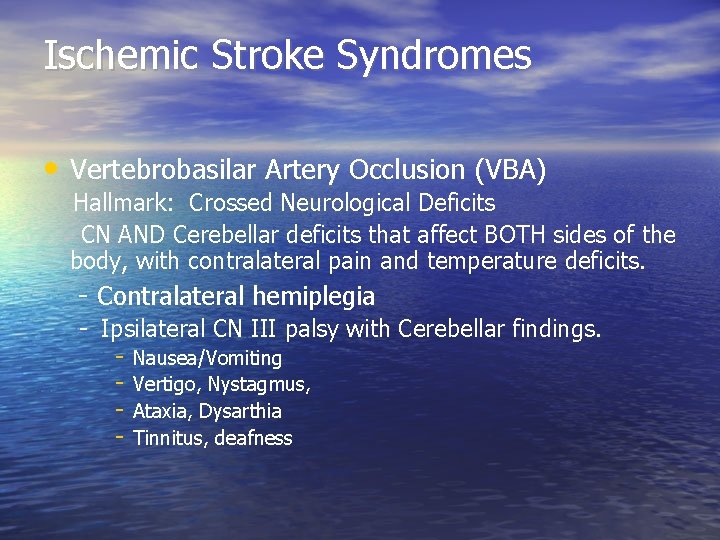 Ischemic Stroke Syndromes • Vertebrobasilar Artery Occlusion (VBA) Hallmark: Crossed Neurological Deficits CN AND