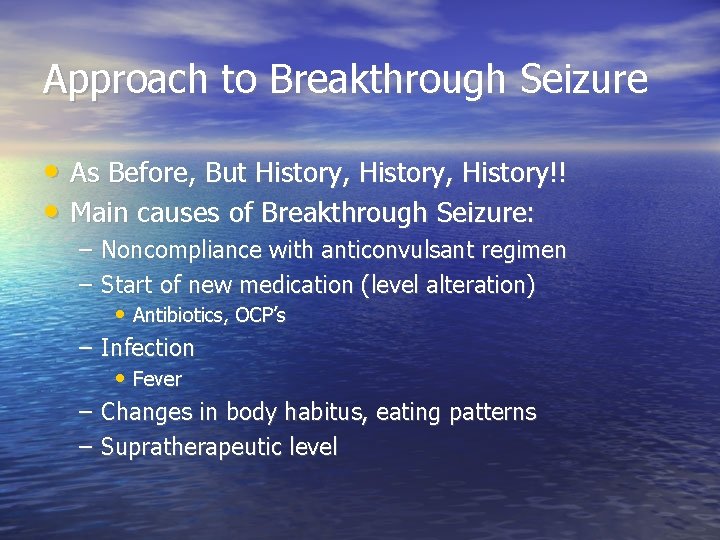 Approach to Breakthrough Seizure • As Before, But History, History!! • Main causes of