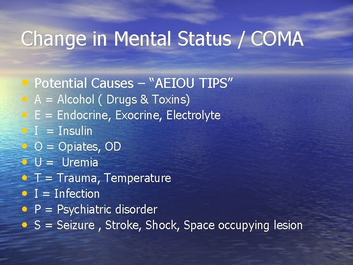 Change in Mental Status / COMA • Potential Causes – “AEIOU TIPS” • •