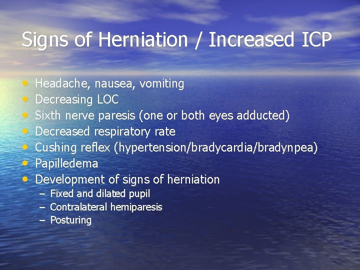 Signs of Herniation / Increased ICP • • Headache, nausea, vomiting Decreasing LOC Sixth