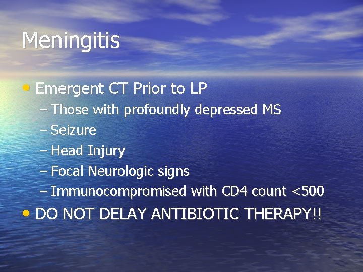 Meningitis • Emergent CT Prior to LP – Those with profoundly depressed MS –