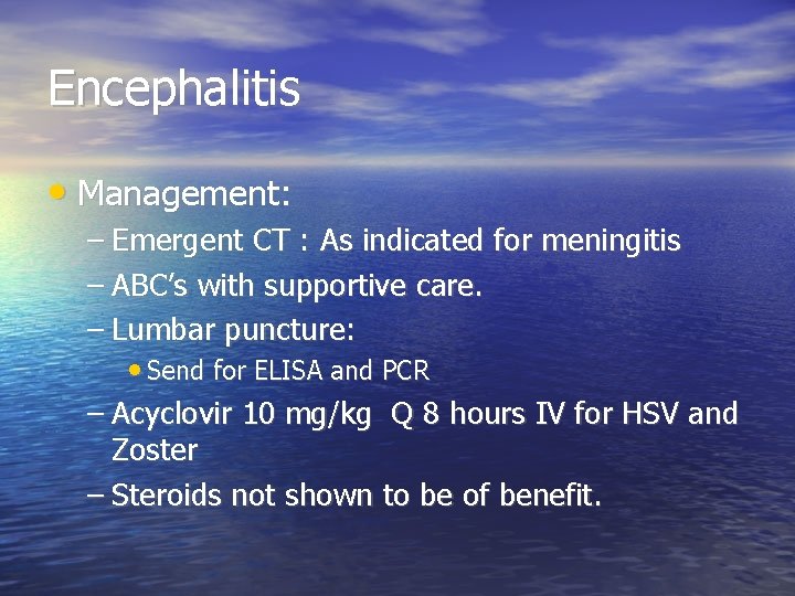 Encephalitis • Management: – Emergent CT : As indicated for meningitis – ABC’s with