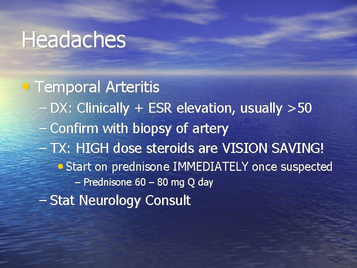 Headaches • Temporal Arteritis – DX: Clinically + ESR elevation, usually >50 – Confirm