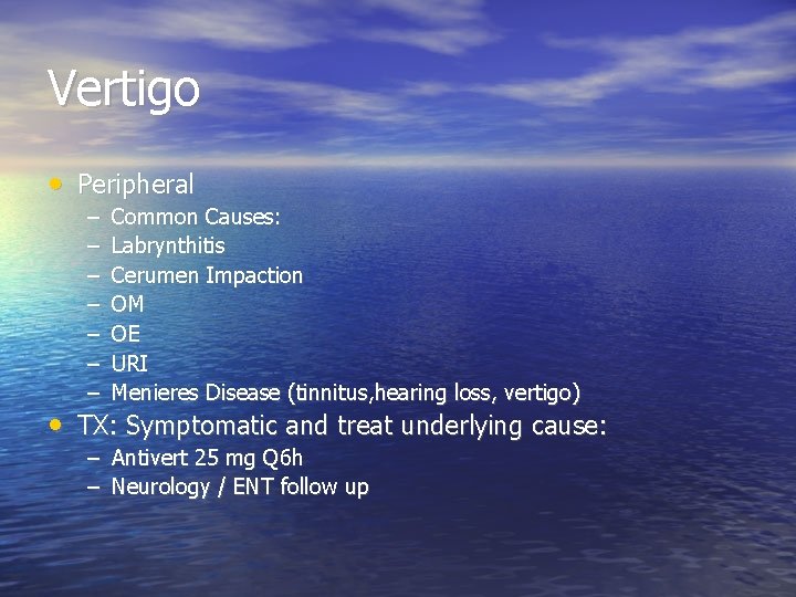 Vertigo • Peripheral – – – – Common Causes: Labrynthitis Cerumen Impaction OM OE