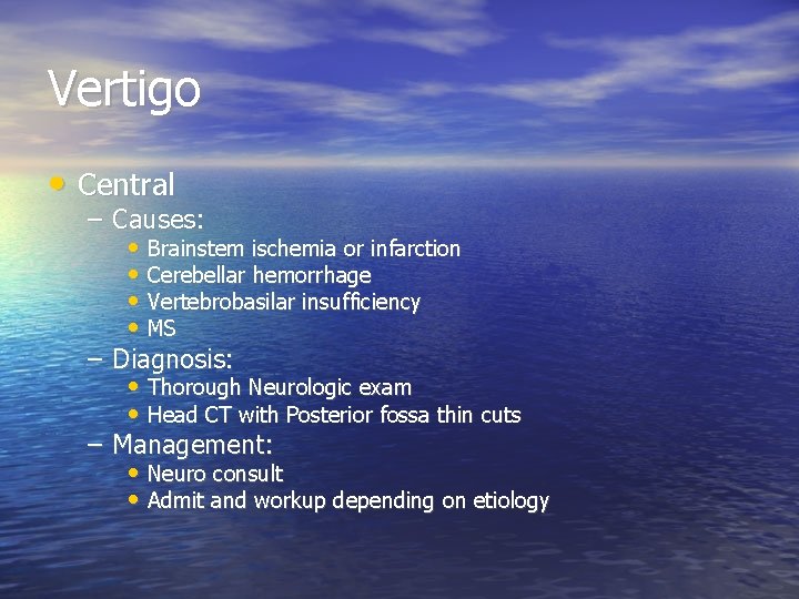 Vertigo • Central – Causes: • Brainstem ischemia or infarction • Cerebellar hemorrhage •