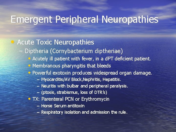 Emergent Peripheral Neuropathies • Acute Toxic Neuropathies – Diptheria (Cornybacterium diptheriae) • Acutely ill