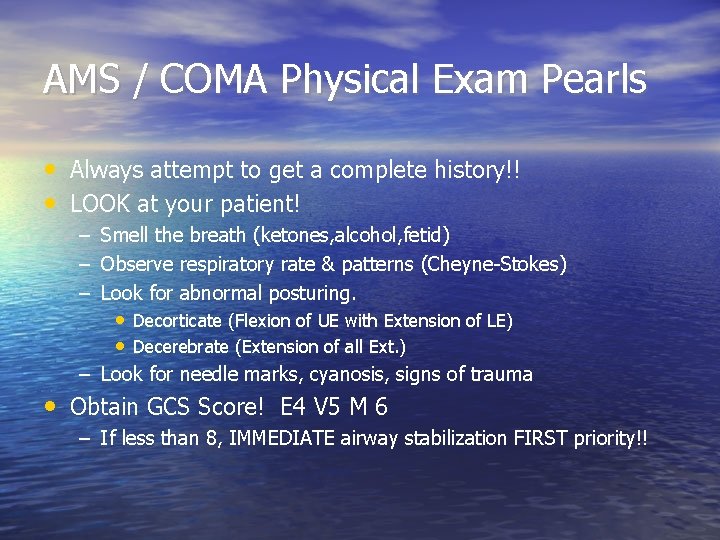 AMS / COMA Physical Exam Pearls • Always attempt to get a complete history!!