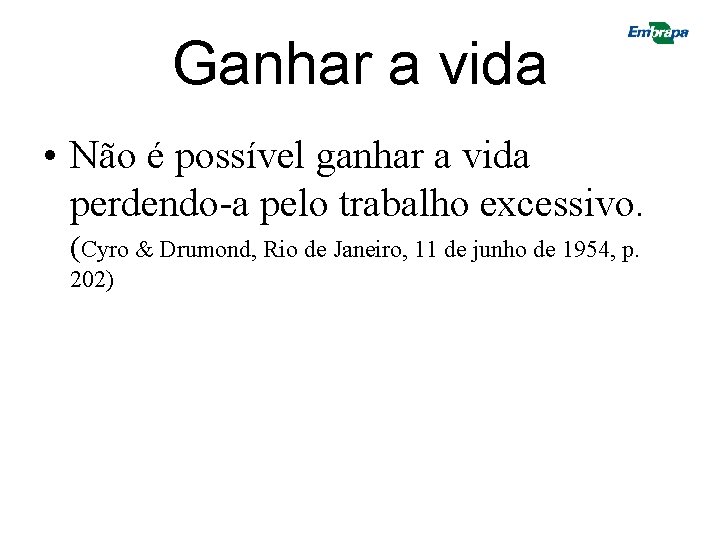 Ganhar a vida • Não é possível ganhar a vida perdendo-a pelo trabalho excessivo. Ganhar a vida • Não é possível ganhar a vida perdendo-a pelo trabalho excessivo.