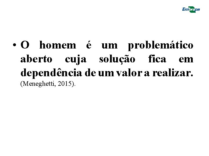 • O homem é um problemático aberto cuja solução fica em dependência de • O homem é um problemático aberto cuja solução fica em dependência de