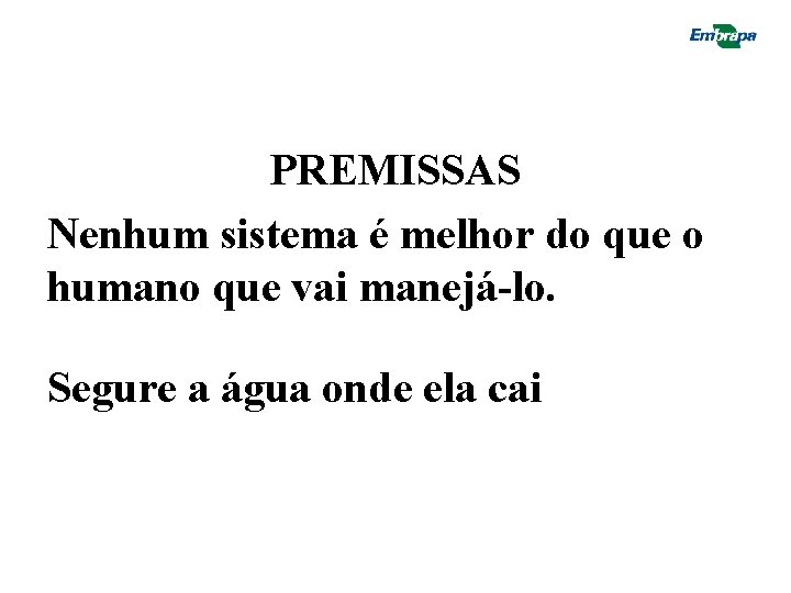 PREMISSAS Nenhum sistema é melhor do que o humano que vai manejá-lo. Segure a PREMISSAS Nenhum sistema é melhor do que o humano que vai manejá-lo. Segure a