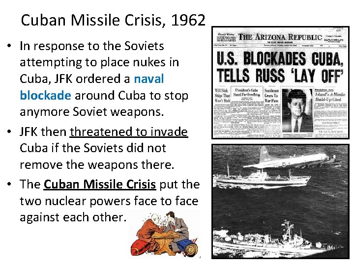 Cuban Missile Crisis, 1962 • In response to the Soviets attempting to place nukes