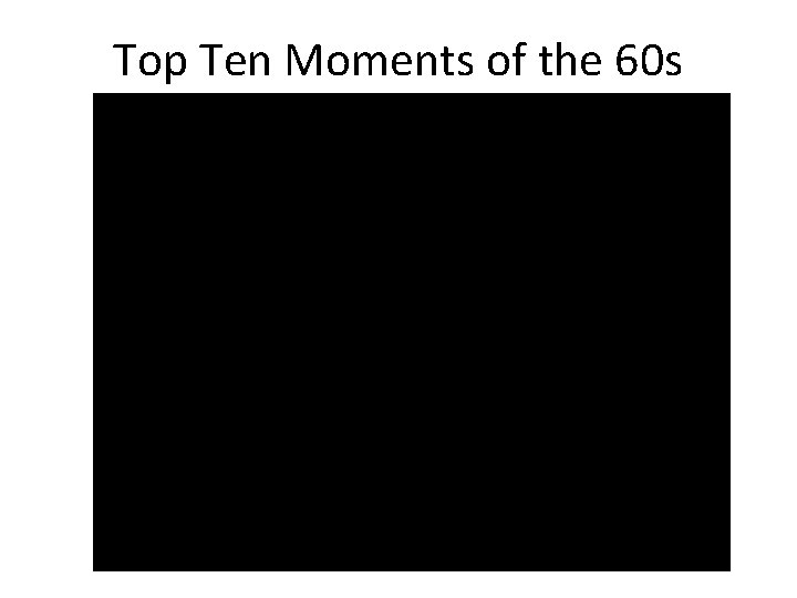 Top Ten Moments of the 60 s 