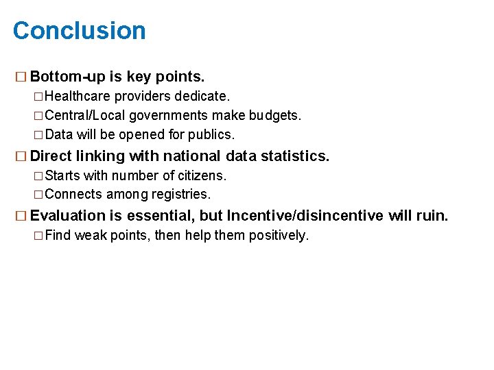 Conclusion � Bottom-up is key points. �Healthcare providers dedicate. �Central/Local governments make budgets. �Data