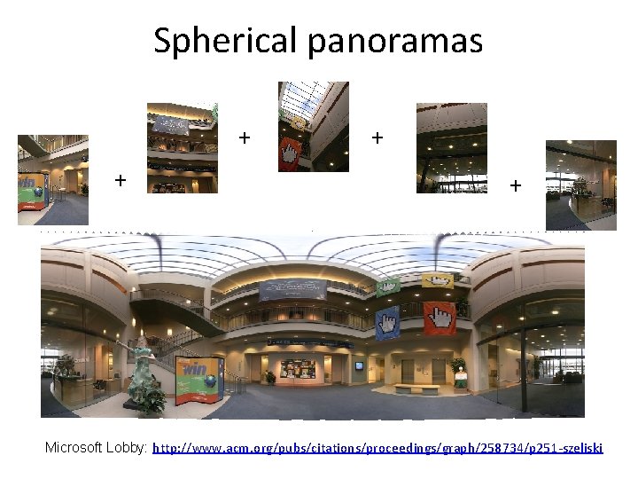 Spherical panoramas + + Microsoft Lobby: http: //www. acm. org/pubs/citations/proceedings/graph/258734/p 251 -szeliski Spherical panoramas + + Microsoft Lobby: http: //www. acm. org/pubs/citations/proceedings/graph/258734/p 251 -szeliski