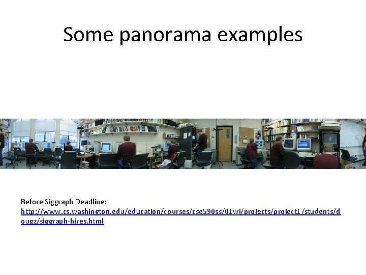 Some panorama examples Before Siggraph Deadline: http: //www. cs. washington. edu/education/courses/cse 590 ss/01 wi/projects/project Some panorama examples Before Siggraph Deadline: http: //www. cs. washington. edu/education/courses/cse 590 ss/01 wi/projects/project