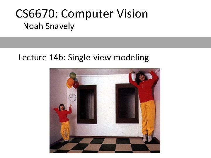 CS 6670: Computer Vision Noah Snavely Lecture 14 b: Single-view modeling CS 6670: Computer Vision Noah Snavely Lecture 14 b: Single-view modeling