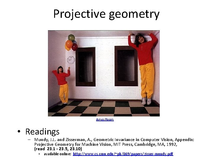 Projective geometry Ames Room • Readings – Mundy, J. L. and Zisserman, A. , Projective geometry Ames Room • Readings – Mundy, J. L. and Zisserman, A. ,