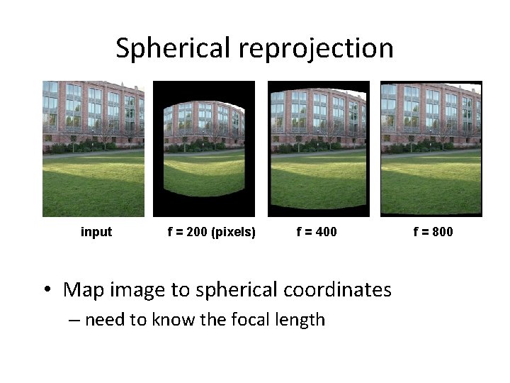 Spherical reprojection input f = 200 (pixels) f = 400 • Map image to Spherical reprojection input f = 200 (pixels) f = 400 • Map image to